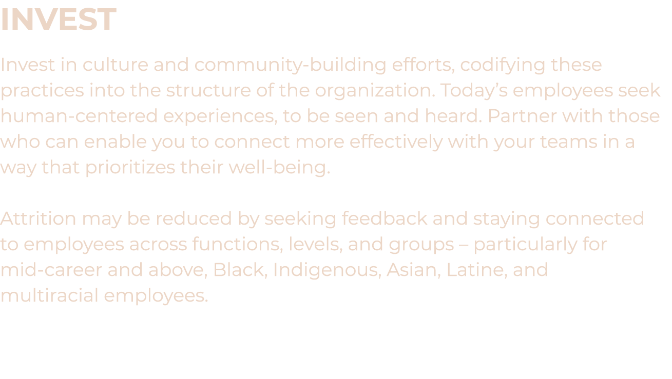 Invest Invest in culture and community-building efforts, codifying these practices into the structure of the organiza...