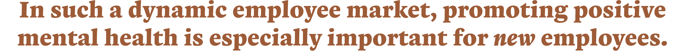 In such a dynamic employee market, promoting positive mental health is especially important for new employees. 