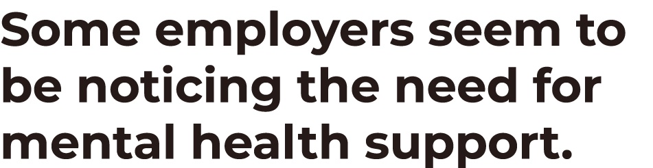 Some employers seem to be noticing the need for mental health support.