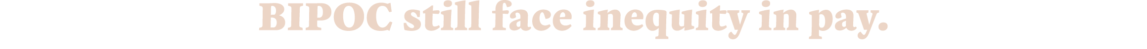 BIPOC still face inequity in pay.
