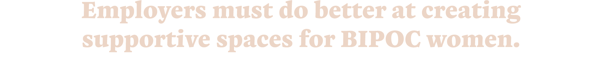 Employers must do better at creating supportive spaces for BIPOC women.