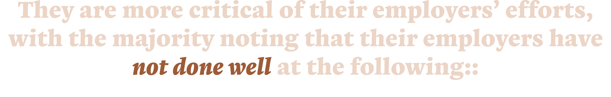 They are more critical of their employers’ efforts, with the majority noting that their employers have not done well ...
