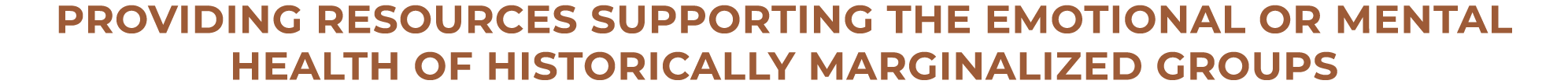 Providing resources supporting the emotional or mental health of historically marginalized groups