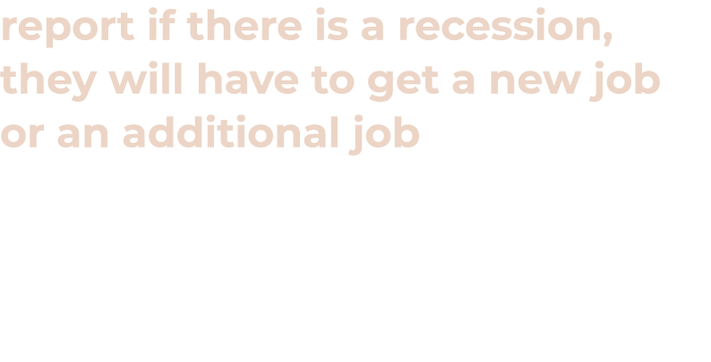 report if there is a recession, they will have to get a new job or an additional job
