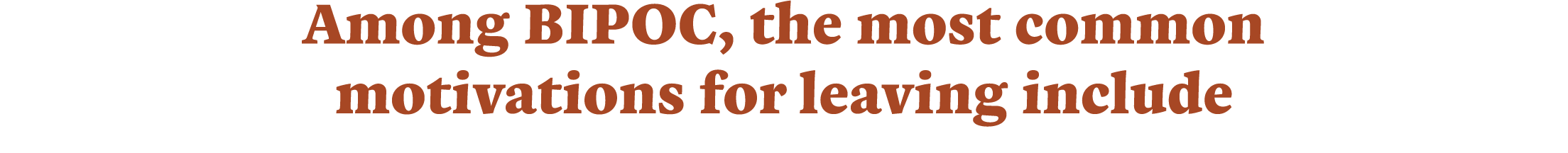 Among BIPOC, the most common motivations for leaving include
