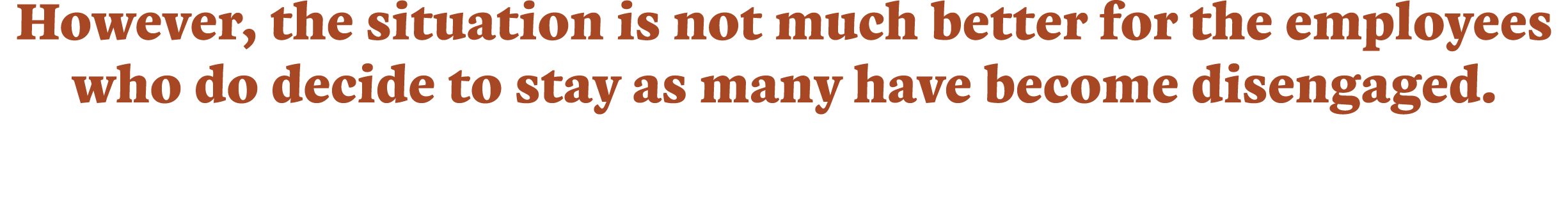 However, the situation is not much better for the employees who do decide to stay as many have become disengaged. 