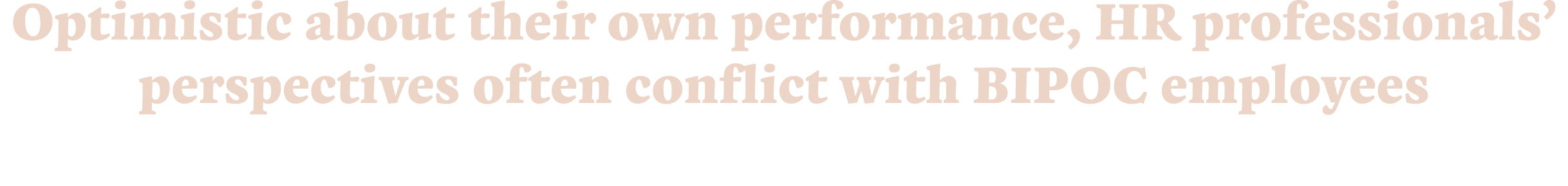 Optimistic about their own performance, HR professionals’ perspectives often conflict with BIPOC employees