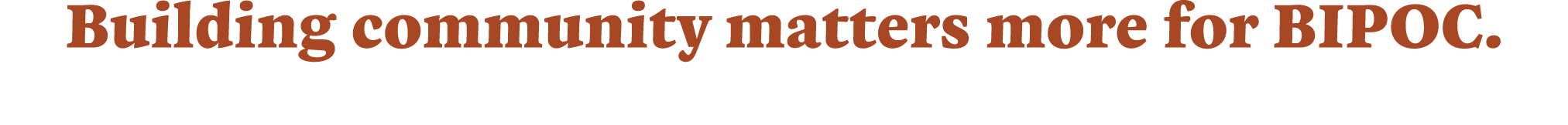Building community matters more for BIPOC.