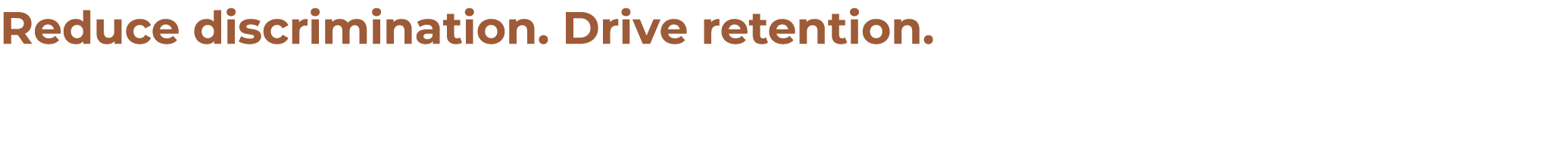 Reduce discrimination. Drive retention. Employees thrive when they feel respected, empowered, and fairly compensated....