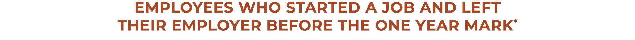 Employees who started a job and left their employer before the one year mark*