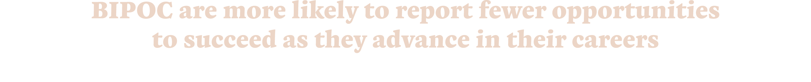 BIPOC are more likely to report fewer opportunities to succeed as they advance in their careers