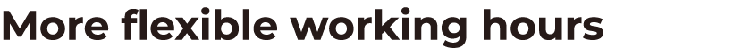 More flexible working hours