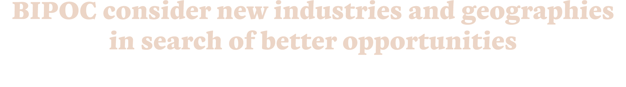 BIPOC consider new industries and geographies in search of better opportunities