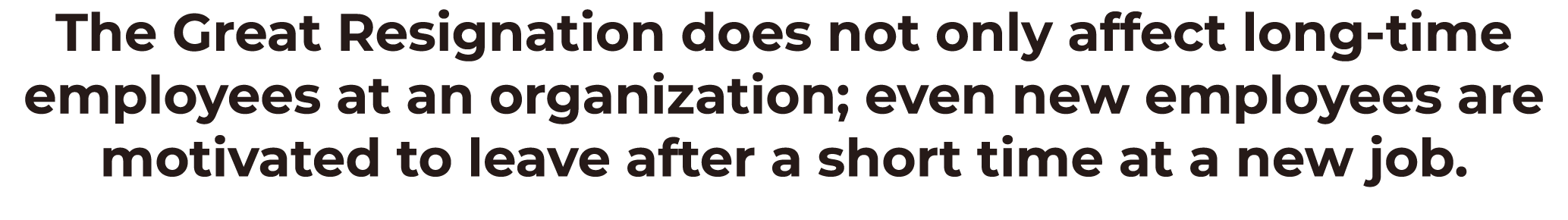 The Great Resignation does not only affect long-time employees at an organization; even new employees are motivated t...