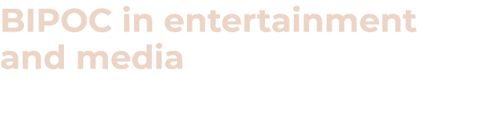 BIPOC in entertainment and media